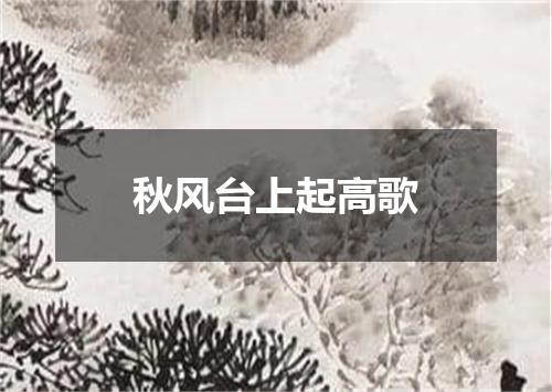 秋风台上起高歌