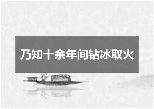 乃知十余年间钻冰取火