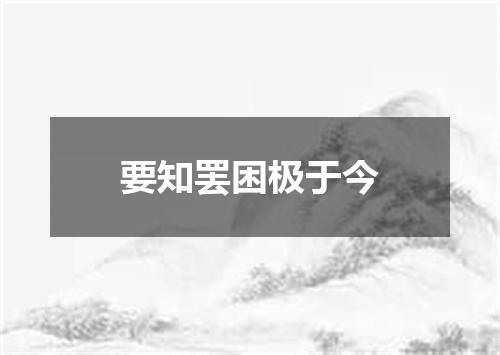 要知罢困极于今