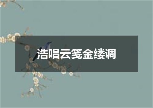 浩唱云笺金缕调