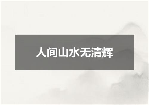 人间山水无清辉