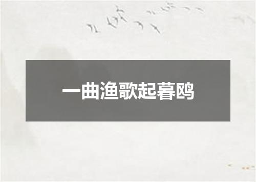 一曲渔歌起暮鸥