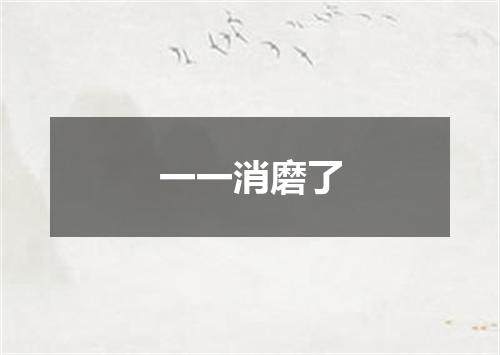一一消磨了