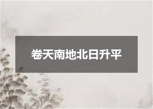 卷天南地北日升平