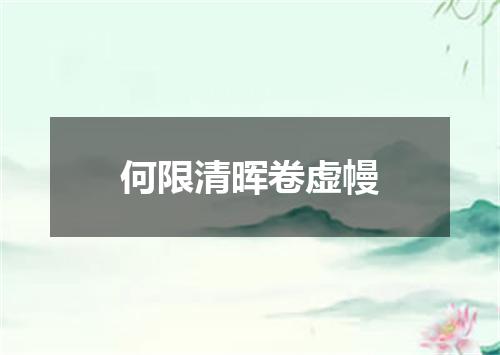 何限清晖卷虚幔