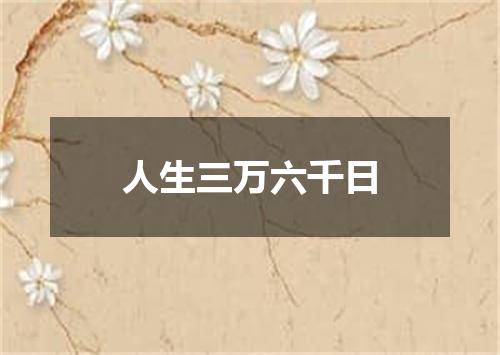 人生三万六千日