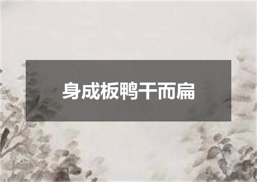 身成板鸭干而扁