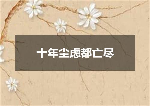 十年尘虑都亡尽