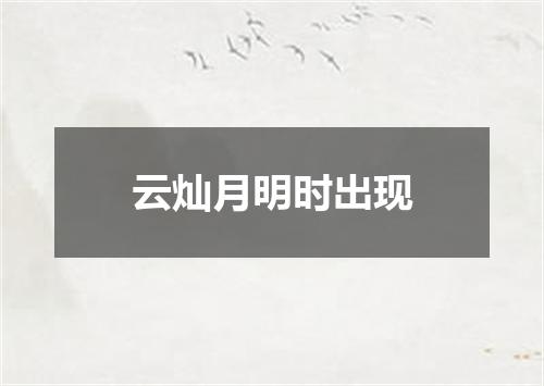 云灿月明时出现
