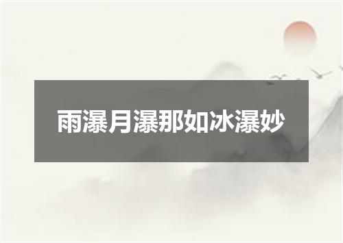 雨瀑月瀑那如冰瀑妙