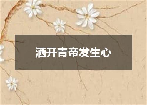 洒开青帝发生心
