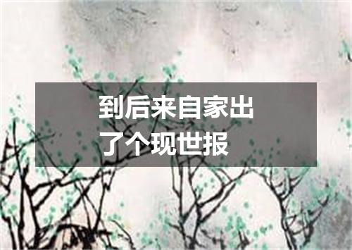 到后来自家出了个现世报
