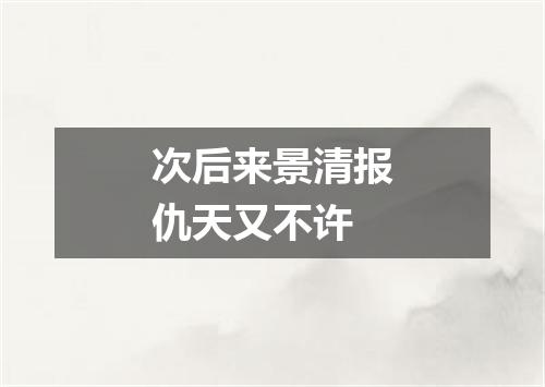 次后来景清报仇天又不许