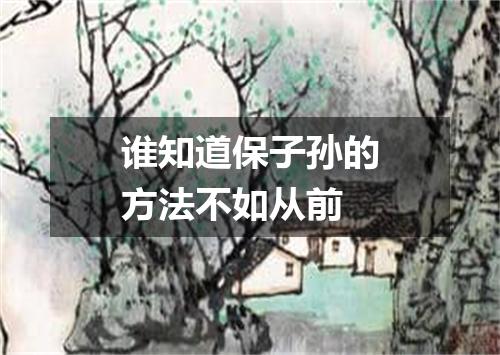 谁知道保子孙的方法不如从前