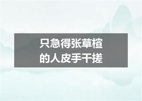 只急得张草楦的人皮手干搓