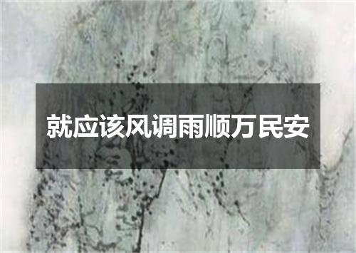 就应该风调雨顺万民安