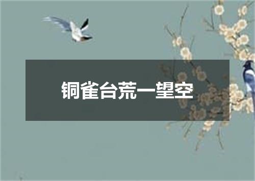 铜雀台荒一望空
