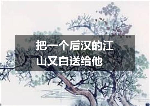 把一个后汉的江山又白送给他