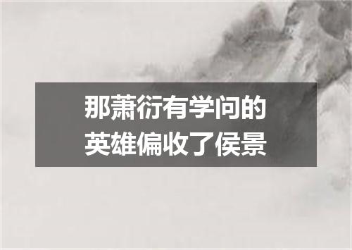 那萧衍有学问的英雄偏收了侯景
