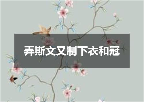 弄斯文又制下衣和冠