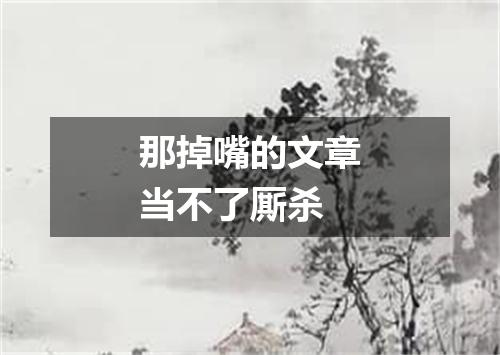 那掉嘴的文章当不了厮杀