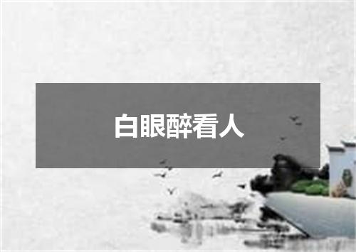 白眼醉看人