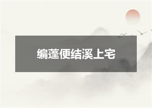 编蓬便结溪上宅