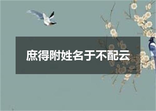 庶得附姓名于不配云