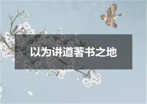 以为讲道著书之地