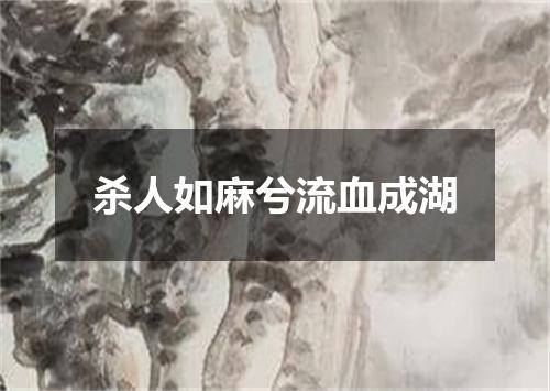 杀人如麻兮流血成湖