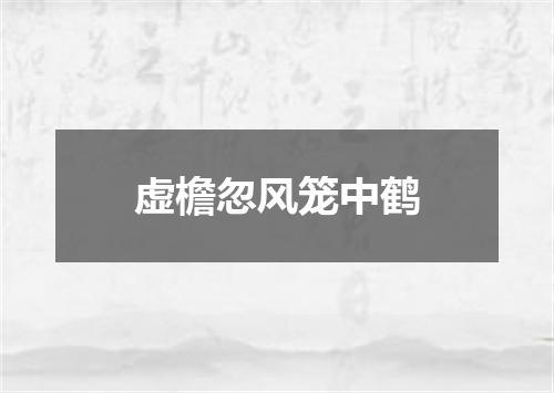 虚檐忽风笼中鹤