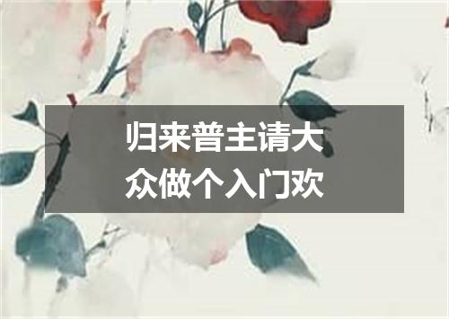 归来普主请大众做个入门欢