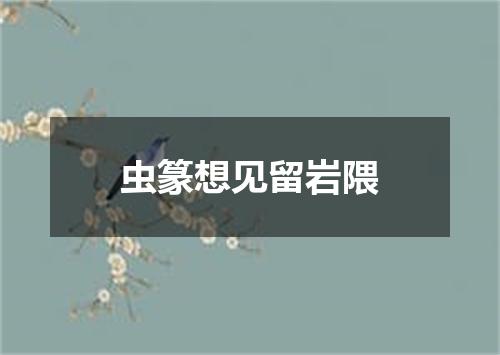 虫篆想见留岩隈
