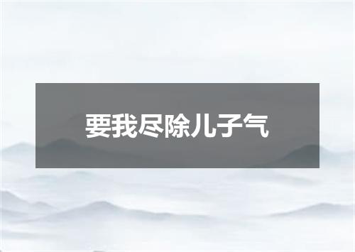 要我尽除儿子气