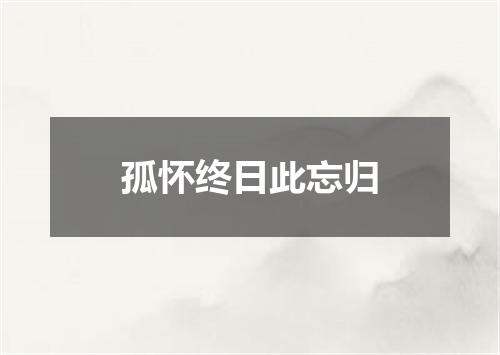 孤怀终日此忘归
