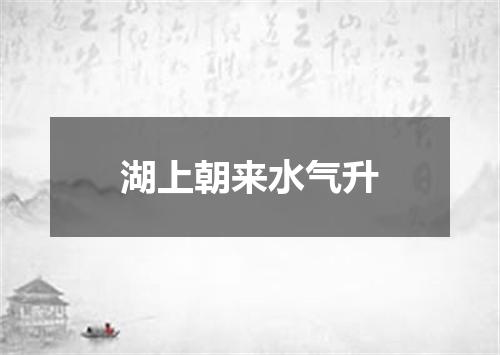 湖上朝来水气升