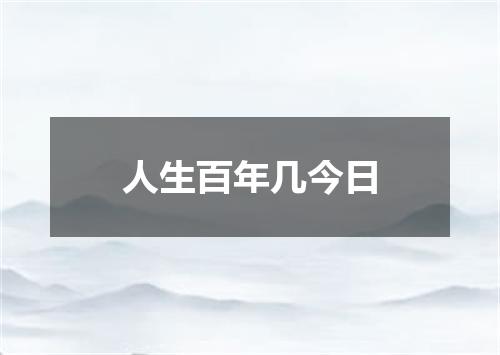 人生百年几今日