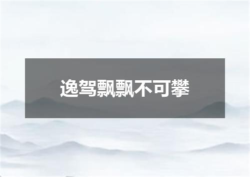 逸驾飘飘不可攀