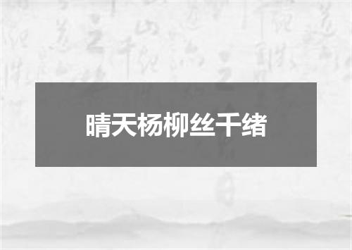 晴天杨柳丝千绪