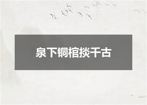 泉下铜棺掞千古