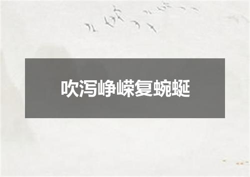 吹泻峥嵘复蜿蜒
