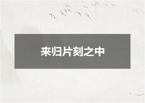来归片刻之中