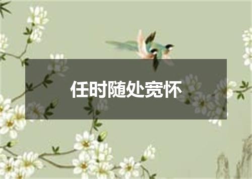 任时随处宽怀