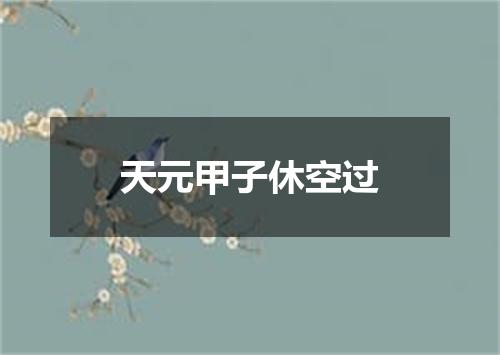 天元甲子休空过