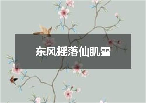 东风摇落仙肌雪