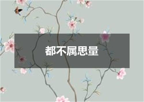 都不属思量