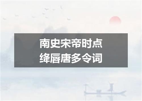 南史宋帝时点绛唇唐多令词