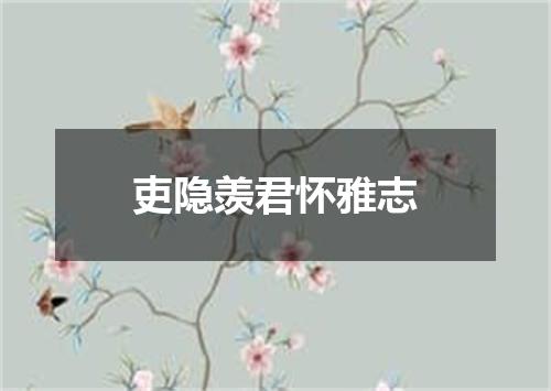 吏隐羡君怀雅志