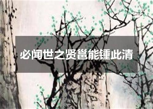 必闻世之贤邕能锺此清