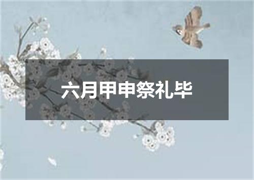 六月甲申祭礼毕